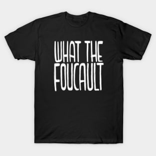 French Philosopher, What the Foucault T-Shirt